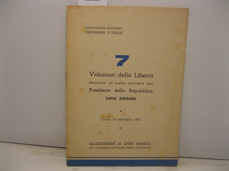 Associazione Nazionale Partigiani d'Italia. Volontari della libertà decorati al valor militare dal Presidente della Repubblica Luigi Einaudi. Cuneo 18 settembre 1948. Allocuzione di Livio Bianco